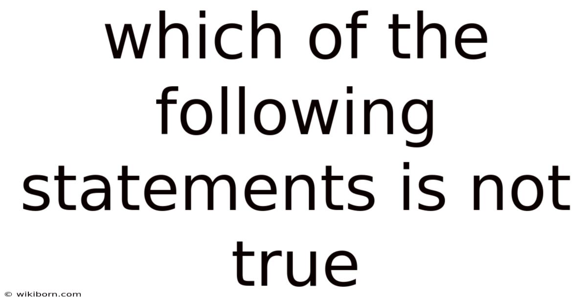 Which Of The Following Statements Is Not True