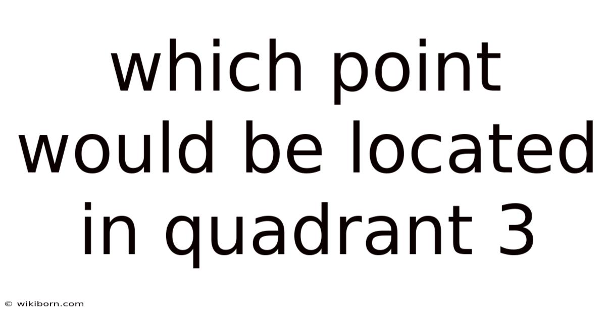 Which Point Would Be Located In Quadrant 3