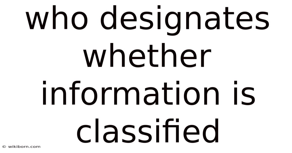 Who Designates Whether Information Is Classified