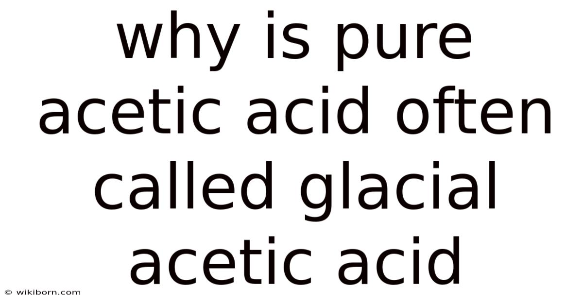 Why Is Pure Acetic Acid Often Called Glacial Acetic Acid