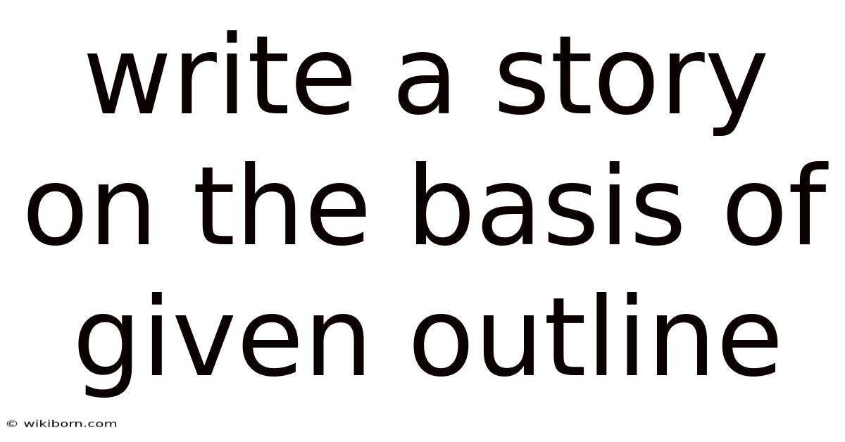 Write A Story On The Basis Of Given Outline