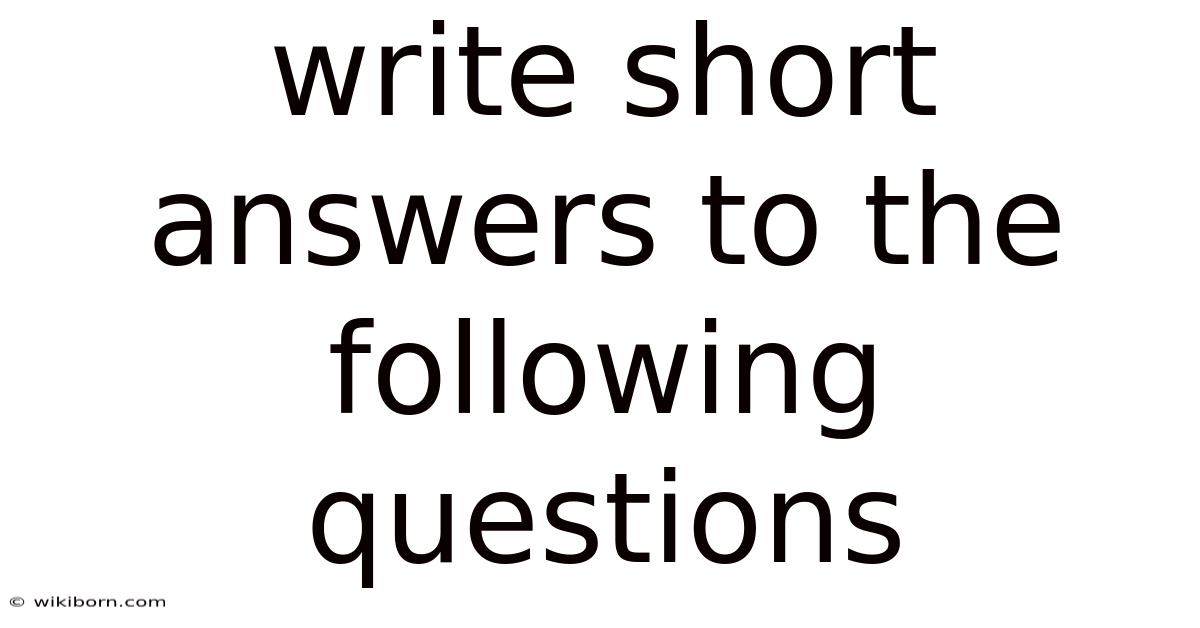 Write Short Answers To The Following Questions