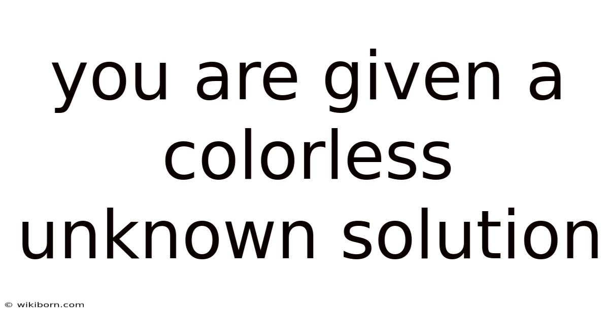 You Are Given A Colorless Unknown Solution